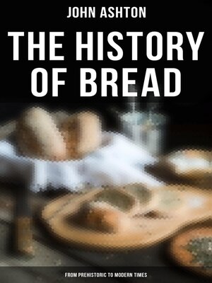 cover image of The History of Bread--From Prehistoric to Modern Times